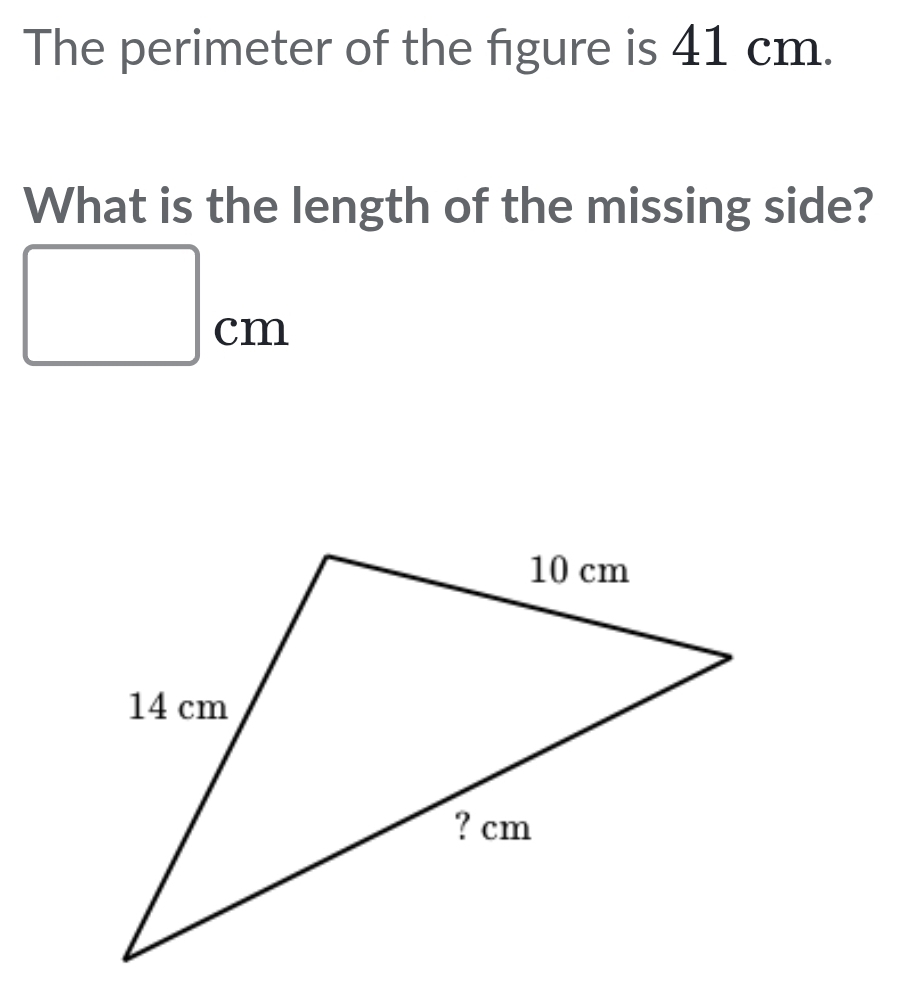 The perimeter of the figure is 41 cm. 
What is the length of the missing side?
□ cm