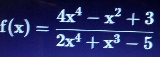 f(x)= (4x^4-x^2+3)/2x^4+x^3-5 