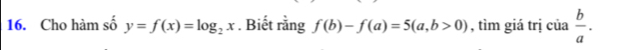 Cho hàm số y=f(x)=log _2x. Biết rằng f(b)-f(a)=5(a,b>0) , tìm giá trị của  b/a .