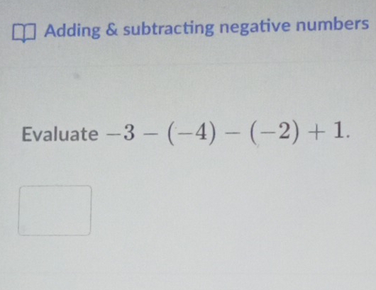 Adding & subtracting negative numbers 
Evaluate -3-(-4)-(-2)+1.