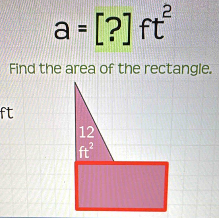 a=[?]ft^2
Find the area of the rectangle.
ft