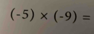 (-5)* (-9)=