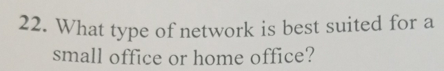 What type of network is best suited for a 
small office or home office?