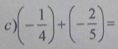 (- 1/4 )+(- 2/5 )=