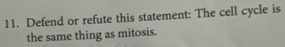 Defend or refute this statement: The cell cycle is 
the same thing as mitosis.