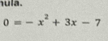 nula.
0=-x^2+3x-7