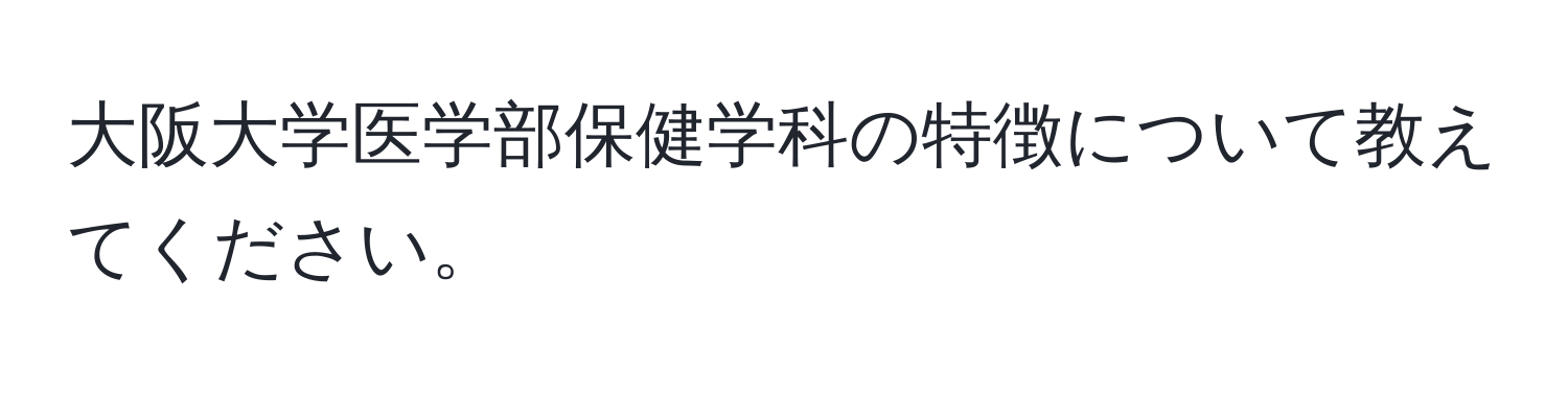 大阪大学医学部保健学科の特徴について教えてください。