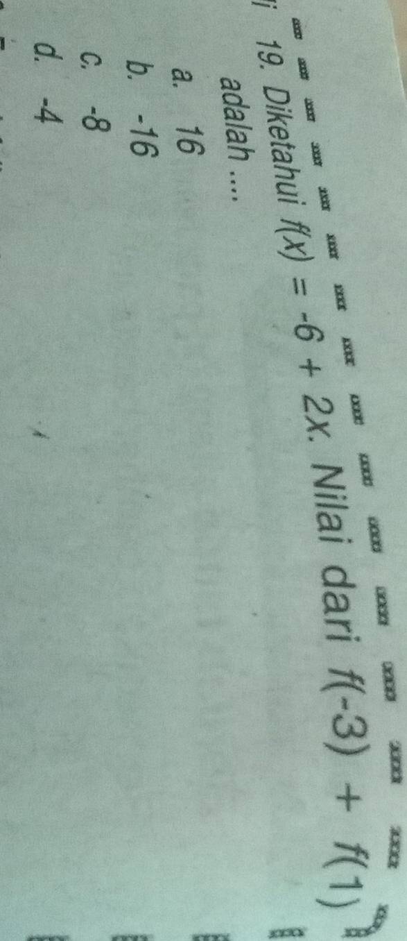 er de a dd oe f(-3)+f(1)
i 19. Diketahui f(x)=-6+2x. . Nilai dari
adalah ....
a. 16
b. -16
C. -8
d. -4