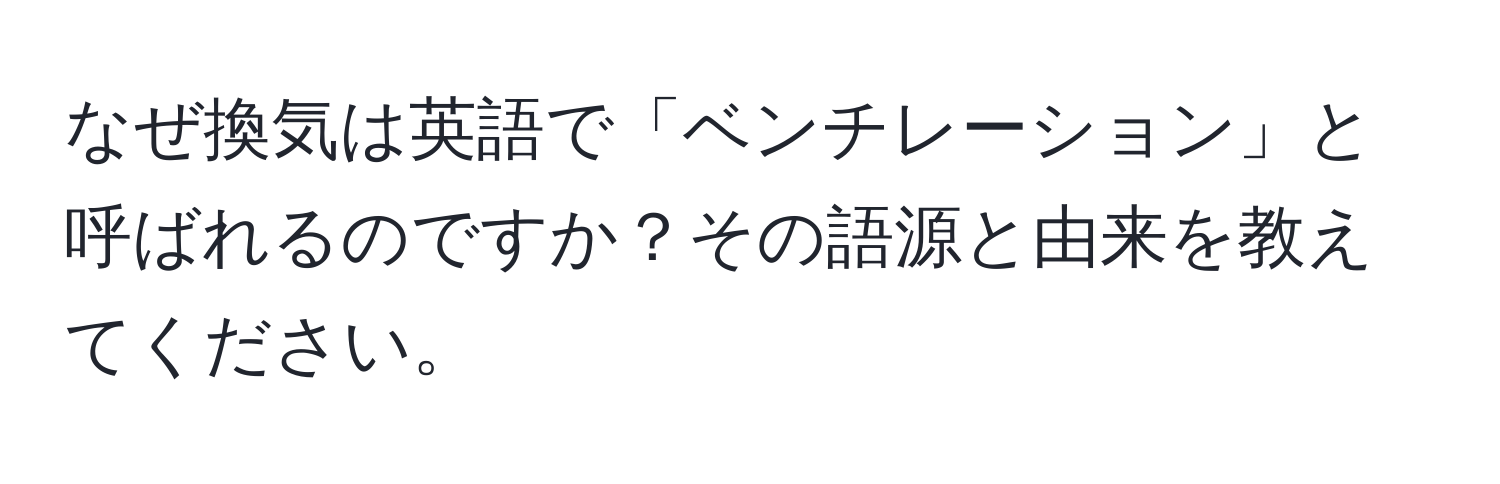 なぜ換気は英語で「ベンチレーション」と呼ばれるのですか？その語源と由来を教えてください。