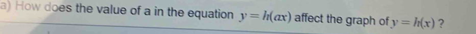 How does the value of a in the equation y=h(ax) affect the graph of y=h(x) ?