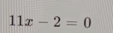 11x-2=0