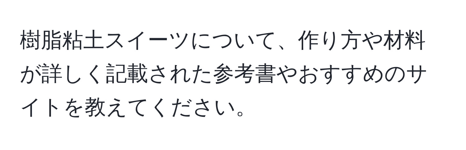 樹脂粘土スイーツについて、作り方や材料が詳しく記載された参考書やおすすめのサイトを教えてください。