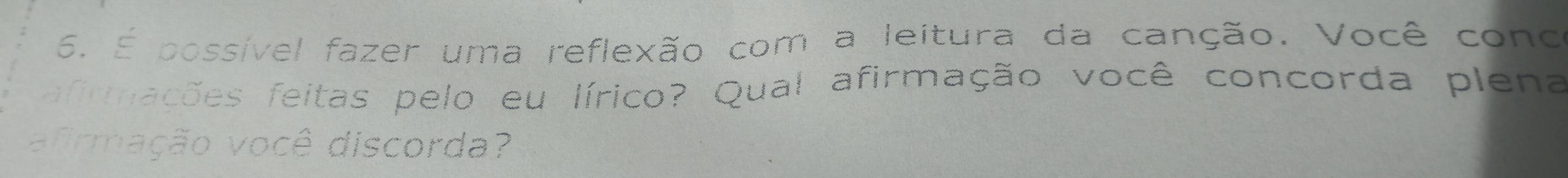 É possível fazer uma reflexão com a leitura da canção. Você cono 
afirmações feitas pelo eu lírico? Qual afirmação você concorda plena 
afrmação você discorda?