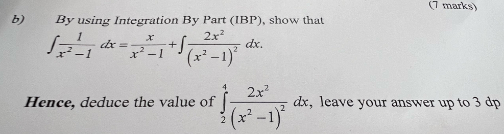 By using Integration By Part (IBP), show that
∈t  1/x^2-1 dx= x/x^2-1 +∈t frac 2x^2(x^2-1)^2dx. 
Hence, deduce the value of ∈tlimits _2^(4frac 2x^2)(x^2-1)^2dx , leave your answer up to 3 dp