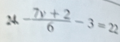 M- (7y+2)/6 -3=22