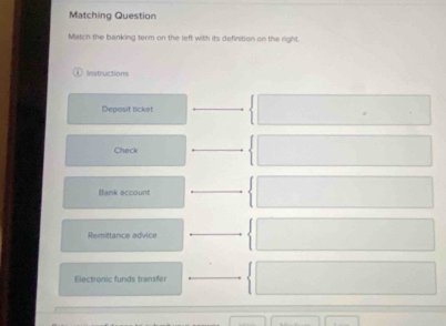 Matching Question
Match the banking term on the left with its definition on the right.
lestructions
Deposit ticket
Check
Bank account
Remittance advice
Electronic funds transfer