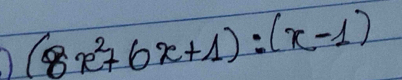 (8x^2+6x+1):(x-1)