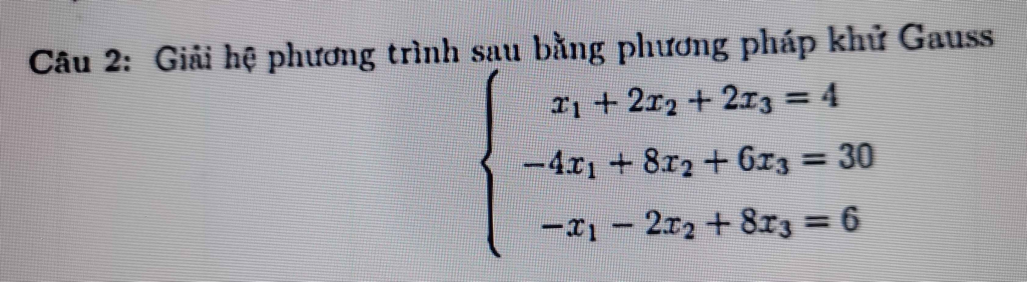 Giải hệ phương trình sau bằng phương pháp khử Gauss
beginarrayl 3x+2x_2+2x_3=4 -4x_1+8x_2+6x_3=30 -x_1-2x_2+8x_3=6endarray.