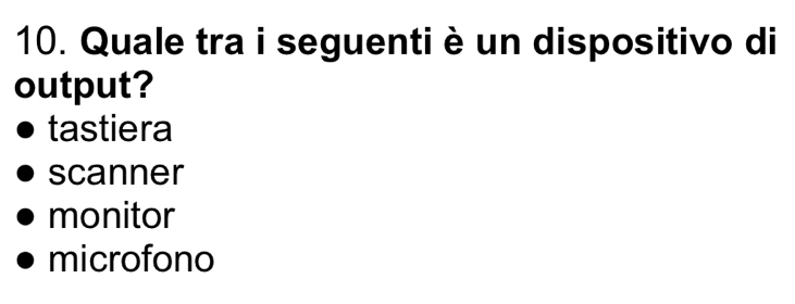 Quale tra i seguenti è un dispositivo di
output?
tastiera
scanner
monitor
microfono