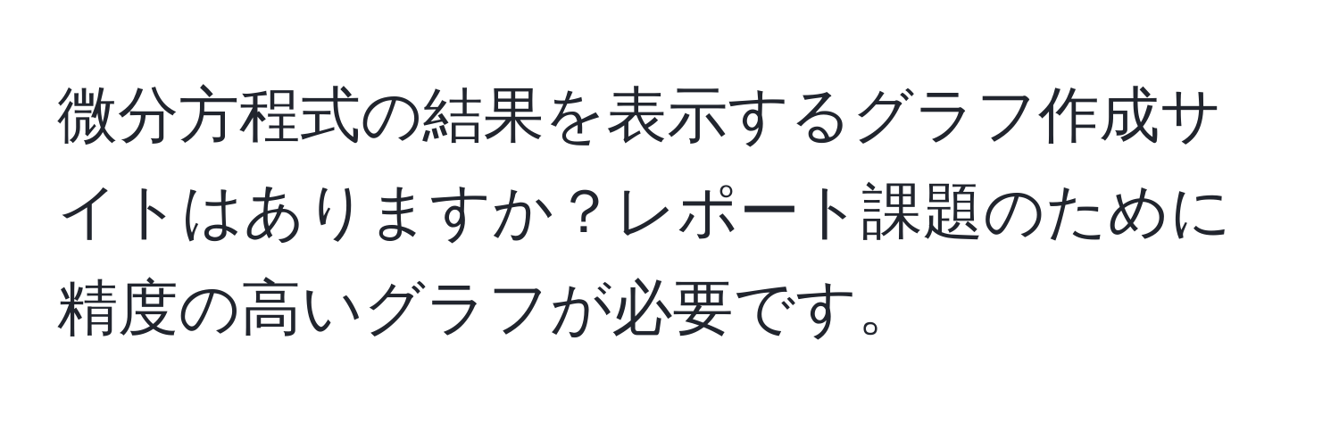 微分方程式の結果を表示するグラフ作成サイトはありますか？レポート課題のために精度の高いグラフが必要です。