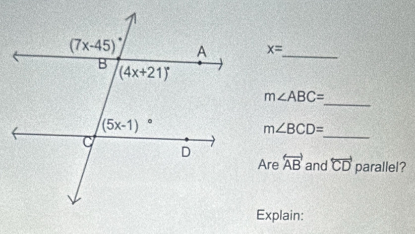 x=
_
_
m∠ ABC=
_
m∠ BCD=
Are overleftrightarrow AB and overleftrightarrow CD parallel?
Explain: