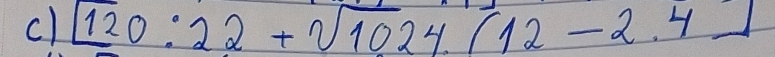 120:22+sqrt(1024)/12-2.4]