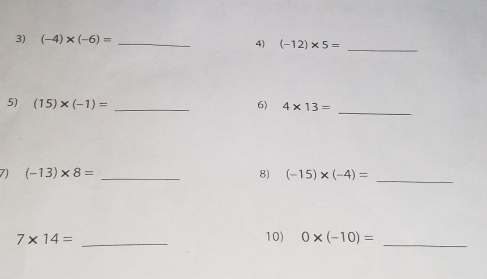 (-4)* (-6)= _ 
4) (-12)* 5= _ 
_ 
5) (15)* (-1)= _6) 4* 13=
7) (-13)* 8= _8) (-15)* (-4)= _
7* 14= _10) 0* (-10)= _