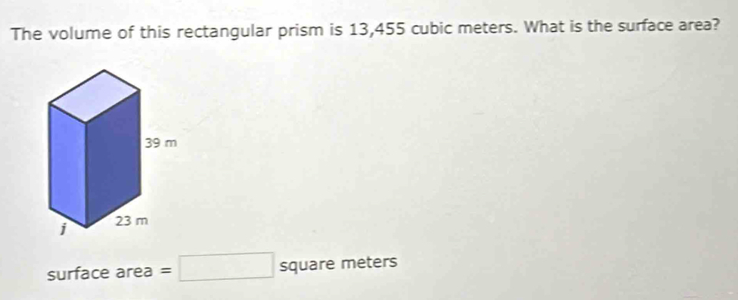 The volume of this rectangular prism is 13,455 cubic meters. What is the surface area? 
surface area =□ squaremeters