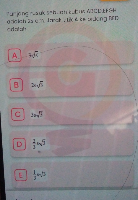 Panjang rusuk sebuah kubus ABCD. EFGH
adalah 2s cm. Jarak titik A ke bidang BED
adalah
A 3sqrt(s)
B 2ssqrt(3)
C 3ssqrt(3)
D  2/3 ssqrt(3)
E  1/3 ssqrt(3)