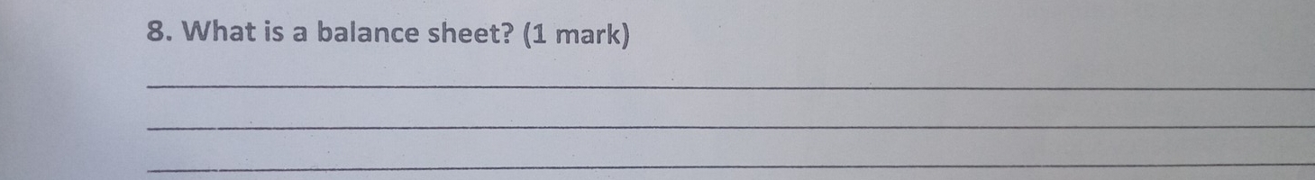 What is a balance sheet? (1 mark) 
_ 
_ 
_