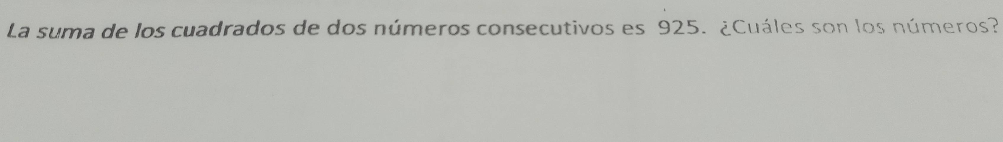 La suma de los cuadrados de dos números consecutivos es 925. ¿Cuáles son los números?