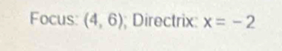 Focus: (4,6); Directrix: x=-2