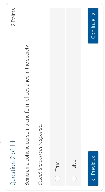 Being an alcoholic person is one form of deviance in the society.
Select the correct response:
True
False
Previous Continue