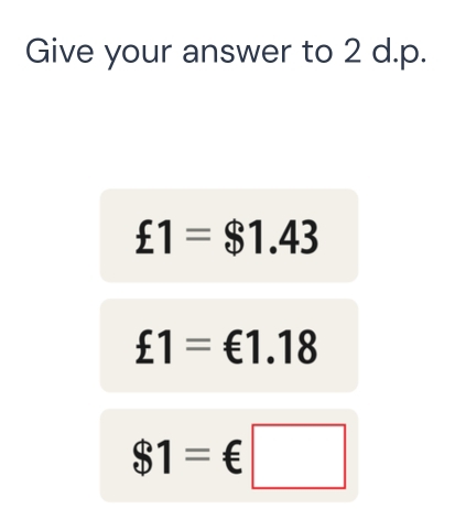 Give your answer to 2 d.p.
£1=$1.43
£1=€1.18
$1=€□