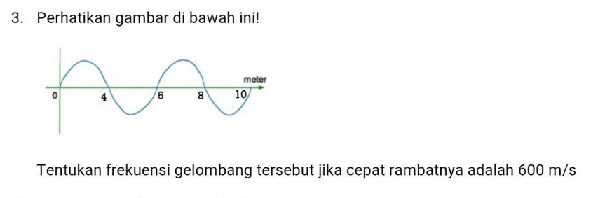 Perhatikan gambar di bawah ini! 
Tentukan frekuensi gelombang tersebut jika cepat rambatnya adalah 600 m/s