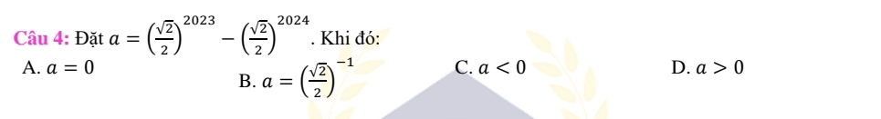 Đặt a=( sqrt(2)/2 )^2023-( sqrt(2)/2 )^2024. Khi đó:
A. a=0 C. a<0</tex> D. a>0
B. a=( sqrt(2)/2 )^-1