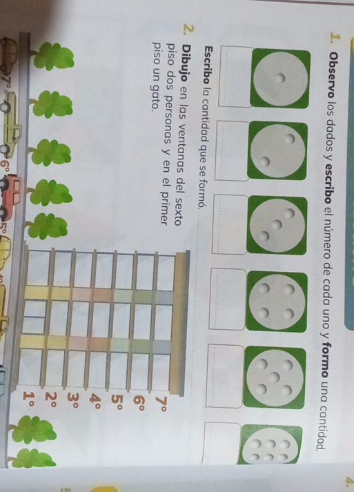 Observo los dados y escribo el número de cada uno y formo una cantidad. 
Escribo la cantidad que se formó. 
2. Dibujo en las ventanas del sexto 
piso dos personas y en el primer 
piso un gato.
7°
6°
5°
4°
3°
2°
1°
7°
6°