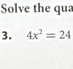 Solve the qua 
3. 4x^2=24