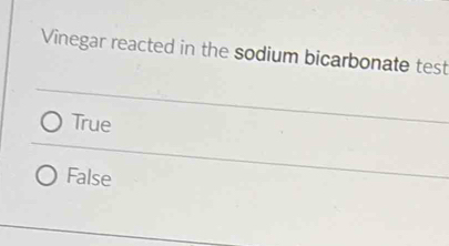 Vinegar reacted in the sodium bicarbonate test
True
False