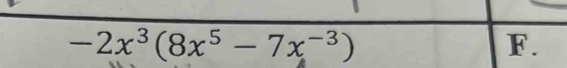 -2x^3(8x^5-7x^(-3))
F.