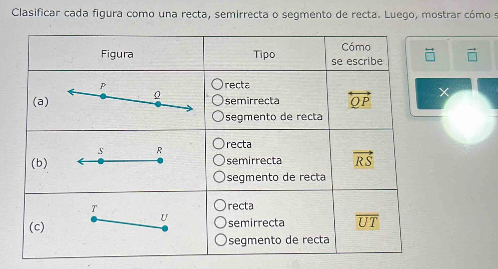 Clasificar cada figura como una recta, semirrecta o segmento de recta. Luego, mostrar cómo s
vector □ 