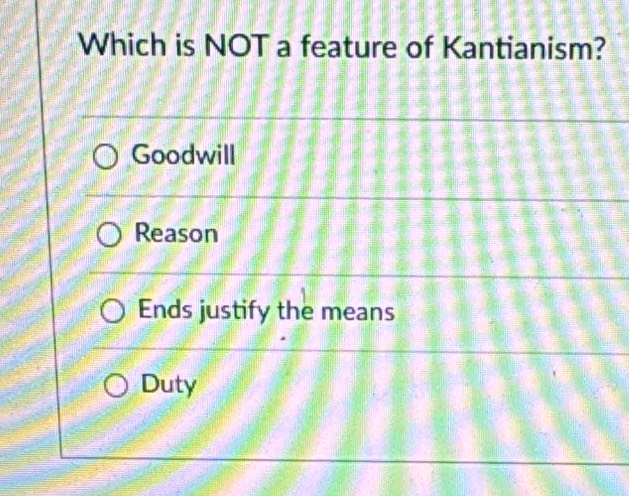 Solved: Which is NOT a feature of Kantianism? Goodwill Reason Ends ...