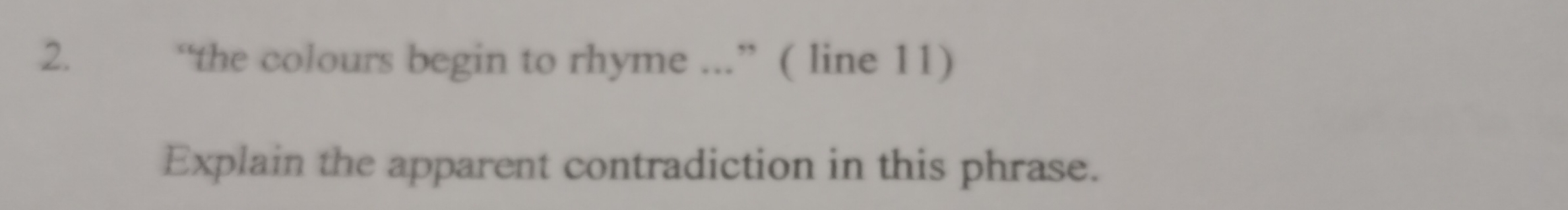 “the colours begin to rhyme ...” ( line 11) 
Explain the apparent contradiction in this phrase.