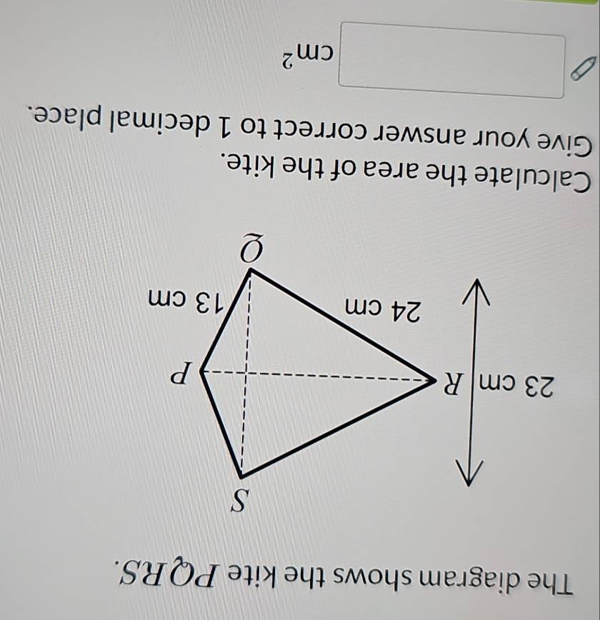 The diagram shows the kite PQRS. 
Calculate the area of the kite. 
Give your answer correct to 1 decimal place.
□ cm^2