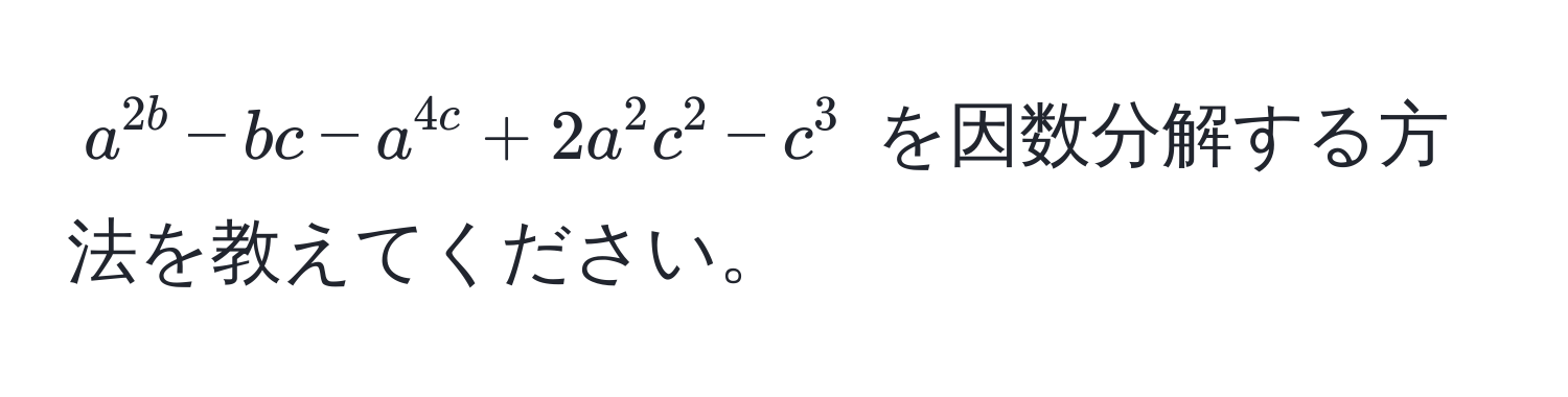 $ a^2b - bc - a^4c + 2a^2c^2 - c^3 $ を因数分解する方法を教えてください。