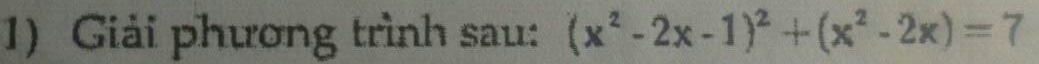 Giải phương trình sau: (x^2-2x-1)^2+(x^2-2x)=7