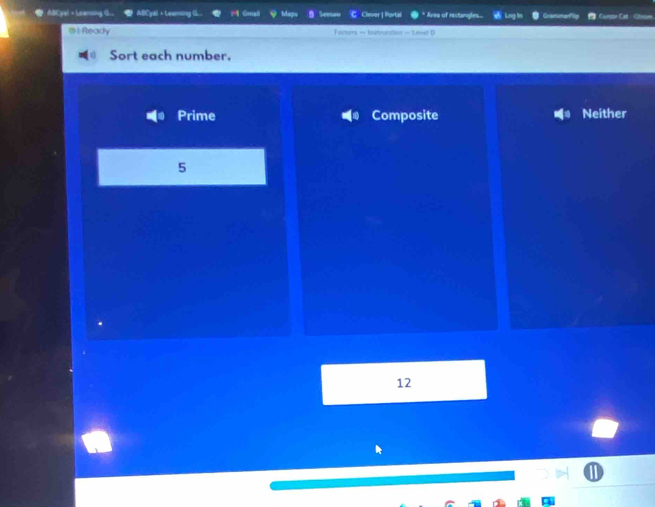 ABCyal + Leaming ABCyal + Learing G.. Clever | Portal Area of rectangles. Caror Cit Close
@l Ready Fockors — Instruncian — Lével D
Sort each number.
Prime Composite Neither
5
12