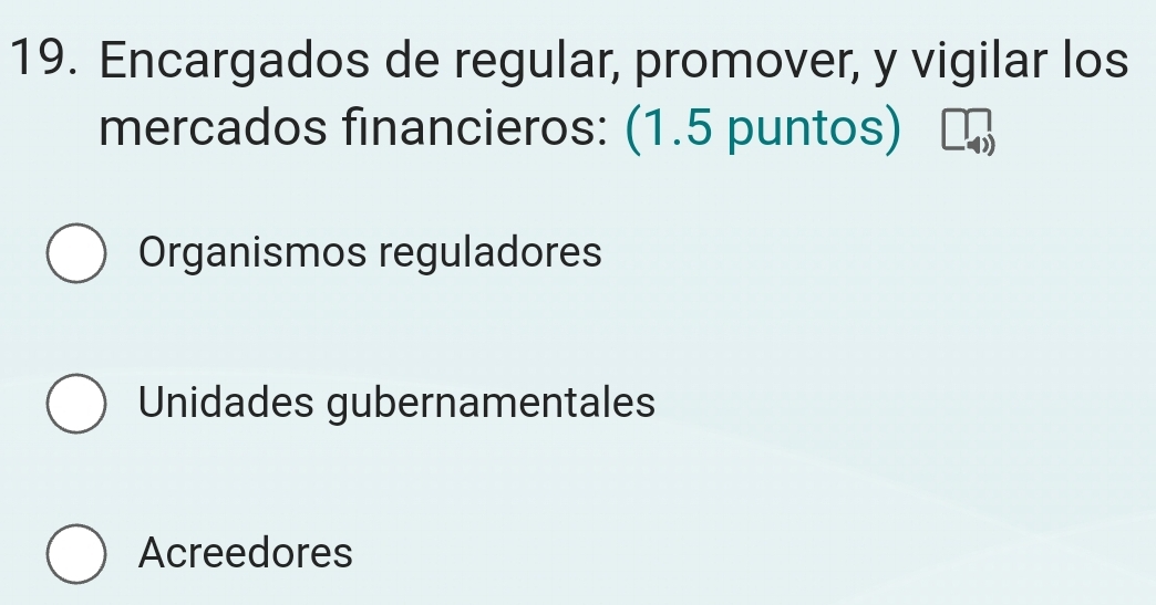 Encargados de regular, promover, y vigilar los
mercados financieros: (1.5 puntos)
Organismos reguladores
Unidades gubernamentales
Acreedores