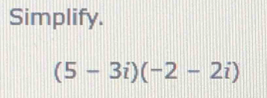 Simplify.
(5-3i)(-2-2i)