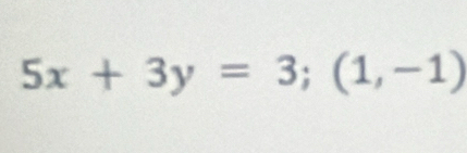 5x+3y=3; (1,-1)